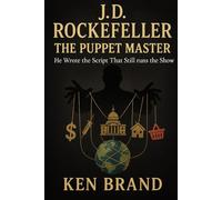 J D Rockefeller the Puppet Master: He Wrote the Script That Still Runs the Show