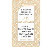 J. D. Salinger - Ben Bu Dünyadayım Ama Bu Dünyadan Değilim: Kimse Yok Ben Varım Bir de Kendim
