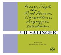 J. D. Salinger Raise High the Roof Beam, Carpenters; Seymour - an Introduction J. D. Salinger Multicolor