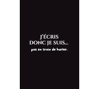 J’écris donc je suis… pas en train de hurler.: Carnet de notes inspirant pour écrire, réfléchir et créer - Journal personnel, idées, projets, gratitude
