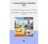 J. Ewing Ritchie Collection (IX): Australian Ramble Summer Australia Days Nights London Studies Black Gray (Top Classics)