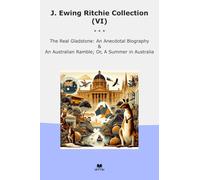 J. Ewing Ritchie Collection (VI): Real Gladstone Anecdotal Biography Australian Ramble Summer Australia (Top Classics)