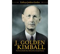 J. Golden Kimball: The Remarkable Man Behind the Colorful Stories