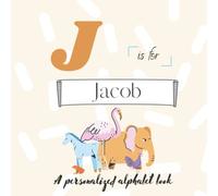 J is for Jacob: A Custom Alphabet Book Personalized With Your Name