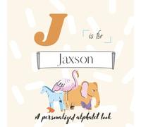J is for Jaxson: A Custom Alphabet Book Personalized With Your Name