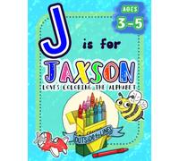 J is for Jaxson Loves Coloring the Alphabet: BIG Preschool Kids Coloring Activity Book for Children Ages 3, 4, and 5 (Love Coloring the Alphabet: Personalized Toddler Coloring Books)