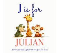 J is for Julian: A Personalized Alphabet Book Just for You!