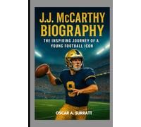 J. J. MCCARTHY BIOGRAPHY: THE INSPIRING JOURNEY OF A YOUNG FOOTBALL ICON: A STORY OF TALENT, DETERMINATION AND UNSTOPPABLE AMBITION