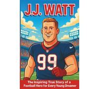 J.J. Watt Biography: The Inspiring True Story of a Football Hero for Every Young Dreamer