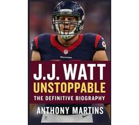 J.J. Watt: Unstoppable: The Definitive Biography