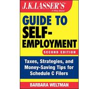 J.K. Lasser's Guide to Self-Employment: Taxes, Strategies, and Money-Saving Tips for Schedule C Filers