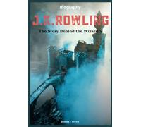 J.K.Rowling Biography: The Story Behind the Wizardry