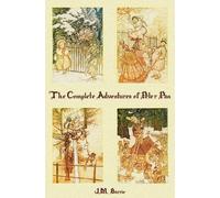 J. M. Barrie The Complete Adventures of Peter Pan (complete and Unabr (Hardback)