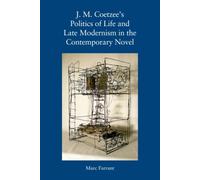 J. M. Coetzee's Politics of Life and Late Modernism in the Contemporary Novel