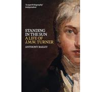 J.M.W. Turner: Standing in the Sun: A Life of J.M.W. Turner