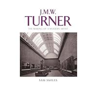 J. M. W. Turner: The Making of a Modern Artist