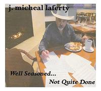 J. Micheal Laferty - Well Seasoned... Not Quite Done