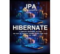 J P A ( J A V A P E R S I S T E N C E A P I ) AND H I B E R N A T E P R O G R A M M I N G: A COMPLETE READYMADE SOLUTION - FOR YOUR JPA , HIBERNATE LEARNING COURSE