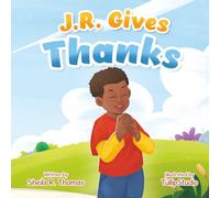 J.R. Gives Thanks (The J.R. Series: Celebrating Confidence, Character, and Courage)