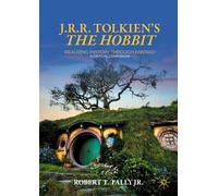 J. R. R. Tolkien's "The Hobbit": Realizing History Through Fantasy: A Critical Companion (Palgrave Science Fiction and Fantasy: A New Canon)