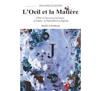 "J"-RECONCILIATION-L’Oeil et la Matière-Tome 1 ("J"-RECONCILIATION-The Eye and the Matter-Volume 1): Un guide puissant pour appréhender les illusions ... face à la lumière des textes sacrés