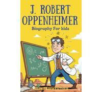J. Robert Oppenheimer Biography for Kids: Inspiring Story of Curiosity, Science, and Responsibility for Young Readers.
