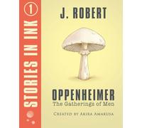 J. Robert Oppenheimer: The Gatherings of Men (Stories in Ink)