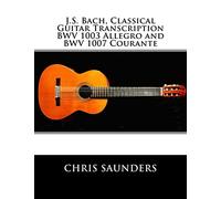 J.S. Bach, Classical Guitar Transcriptions. BWV 1003 Allegro and BWV 1007 Courante