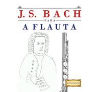 J. S. Bach para a Flauta: 10 peças fáciles para a Flauta livro para principiantes