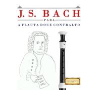 J. S. Bach para a Flauta Doce Contralto: 10 peças fáciles para a Flauta Doce Contralto livro para principiantes