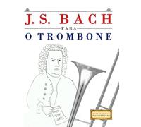 J. S. Bach para o Trombone: 10 peças fáciles para o Trombone livro para principiantes