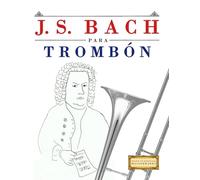 J. S. Bach para Trombón: 10 Piezas Fáciles para Trombón Libro para Principiantes