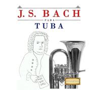 J. S. Bach para Tuba: 10 Piezas Fáciles para Tuba Libro para Principiantes