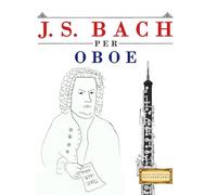 J. S. Bach per Oboe: 10 Pezzi Facili per Oboe Libro per Principianti