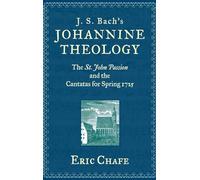 J. S. Bach's Johannine Theology: The St. John Passion and the Cantatas for Spring 1725