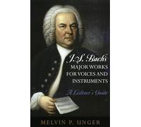 J.S. Bachs Major Works for Voices and Instruments: A Listeners Guide