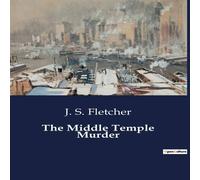 J. S. Fletcher The Middle Temple Murder:A gripping tale of mystery & intrigue J. S. Fletcher Multicolor