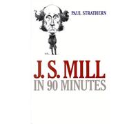 J.S. Mill in 90 Minutes (Philosophers in 90 Minutes)