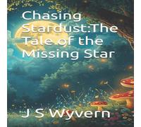 J S Wyvern Chasing Stardust:The Tale of the Missing Star Paperback Book J S Wyvern Multicolor