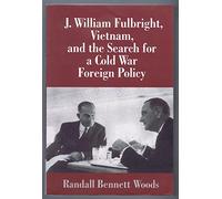 J. William Fulbright, Vietnam, and the Search for a Cold War Foreign Policy
