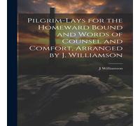 J Williamson Pilgrim-Lays for the Homeward Bound & Words of Counsel and in White J Williamson White