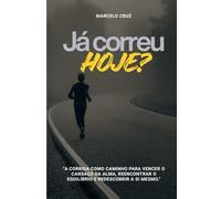 Já Correu hoje?: Uma jornada de superação, disciplina e autoconhecimento através da corrida