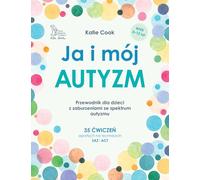 Ja i mój autyzm Przewodnik dla dzieci z zaburzeniami ze spektrum autyzmu: 35 ćwiczeń opartych na technikach SAZ i ACT