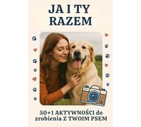 Ja i Ty Razem: 50+1 Aktywności Do Zrobienia Z Twoim Psem
