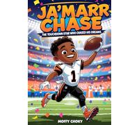 JA’MARR CHASE: THE TOUCHDOWN STAR WHO CHASED HIS DREAMS: How a Kid from Louisiana Became an NFL Hero and Inspired the World (Inspiring Sports Legends Stories for Kids)