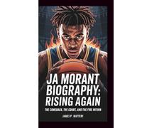 JA MORANT BIOGRAPHY: Rising Again - The Comeback, the Court, and the Fire Within