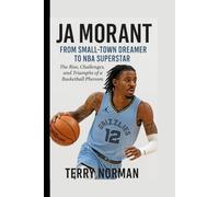 Ja Morant: From Small-Town Dreamer to NBA Superstar: The Rise, Challenges, and Triumphs of a Basketball Phenom (Basketball Royalty: The Players Who Defined the Game)