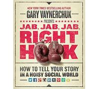 Jab, Jab, Jab, Right Hook – How to Tell Your Story in a Noisy Social World – Harper