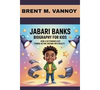 JABARI BANKS BIOGRAPHY FOR KIDS: HOW A DETERMINED BOY TURNED ACTING DREAMS INTO REALITY: FROM SCHOOL LIFE TO TV STARDOM