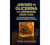 Jabones de Glicerina: Cómo Emprender Desde Casa y Crear un Negocio Rentable Paso a Paso